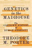 Genetics in the Madhouse: The Unknown History of Human Heredity