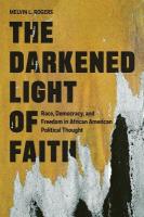 Darkened Light of Faith: Race, Democracy, and Freedom in African American Political Thought