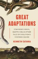 Great Adaptations: Star-Nosed Moles, Electric Eels, and Other Tales of Evolutions Mysteries  Solved