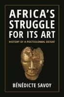 Africas Struggle for Its Art: History of a Postcolonial Defeat