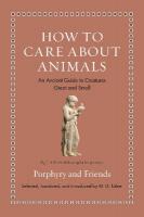 How to Care about Animals: An Ancient Guide to Creatures Great and Small