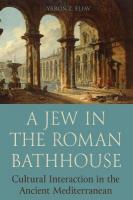 Jew in the Roman Bathhouse: Cultural Interaction in the Ancient Mediterranean