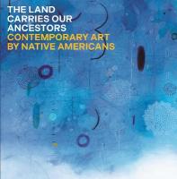 Land Carries Our Ancestors: Contemporary Art by Native Americans