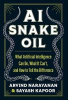 AI Snake Oil: What Artificial Intelligence Can Do, What It Cant, and How to Tell the  Difference