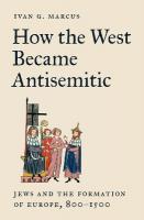 How the West Became Antisemitic: Jews and the Formation of Europe, 8001500