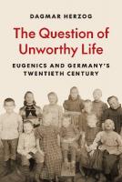 Question of Unworthy Life: Eugenics and Germanys Twentieth Century