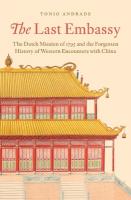 Last Embassy: The Dutch Mission of 1795 and the Forgotten History of Western Encounters  with China