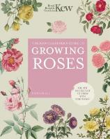 Kew Gardener's Guide to Growing Roses: The Art and Science to Grow with Confidence New Edition, Volume 8