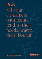 Pots: Bloom Gardener's Guide: Fill your containers with plants, tend to their  needs, watch them flourish, Volume 5
