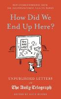 How Did We End Up Here?: Unpublished Letters to the Daily Telegraph, Volume 15