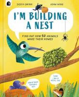 I'm Building a Nest: Find Out How 50 Animals Make Their Homes, Volume 1