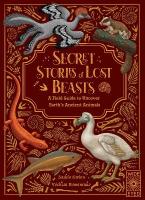 Secret Stories of Lost Beasts: A Field Guide to Uncover Earths Ancient Animals