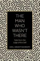 Man Who Wasn't There: Tales from the Edge of the Self