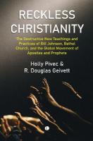 Reckless Christianity: The Destructive New Teachings and Practices of Bill Johnson, Bethel Church,  and the Global Movement of Apostles and Prophets