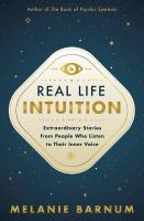 Real Life Intuition: Extraordinary Stories from People Who Listen to Their Inner Voice