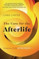 Case for the Afterlife: Evidence of Life After Death