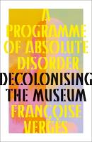 Programme of Absolute Disorder: Decolonizing the Museum
