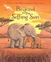 Beyond the Setting Sun: A story to help children understand feelings of grief New edition