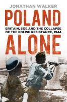 Poland Alone: Britain, SOE and the Collapse of the Polish Resistance, 1944 3rd edition