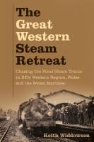 Great Western Steam Retreat: Chasing the Final Steam Trains in BRs Western Region, Wales and the Welsh  Marches