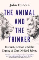 Animal and the Thinker: Instinct, Reason and the Dance of Our Divided Selves