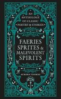 Faeries, Sprites & Malevolent Spirits: An anthology of classic poetry & stories