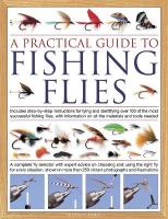 Practical Guide to Fishing Flies: Includes step-by-step instructions for tying and identifying over 100 of the  most successful flishing flies, with information on all the materials and tools needed: A complete fly selector with expert advice on choosing and using the right fly for every situation, shown in more than 250 photographs and illustrations