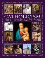 Catholicism: Faith, History, Saints, Popes: A comprehensive account of the philosophy and practice of Catholic  Christianity, a guide to the most significant saints, and a history of the lives and works of the 266 popes