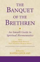 Banquet of the Brethren: An Ismaili Guide to Spiritual Hermeneutics: Part 1 A Persian critical edition of Nasir-i Khusraws Khwan al-ikhwan