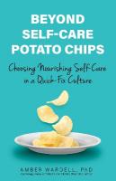 Beyond Self-Care Potato Chips: Choosing Nourishing Self-Care in a Quick-Fix Culture