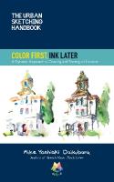 Urban Sketching Handbook Color First, Ink Later: A Dynamic Approach to Drawing and Painting on Location, Volume 15