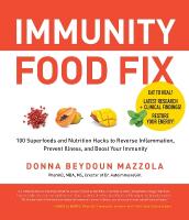 Immunity Food Fix: 100 Superfoods and Nutrition Hacks to Reverse Inflammation, Prevent Illness,  and Boost Your Immunity