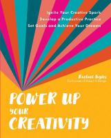 Power Up Your Creativity: Ignite Your Creative Spark - Develop a Productive Practice - Set Goals and  Achieve Your Dreams