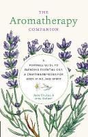 Aromatherapy Companion: A Portable Guide to Blending Essential Oils and Crafting Remedies for Body,  Mind, and Spirit