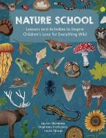 Nature School: Lessons and Activities to Inspire Children's Love for Everything Wild, Volume 1