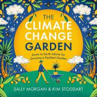 Climate Change Garden, UPDATED EDITION: Down to Earth Advice for Growing a Resilient Garden