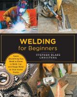 Welding for Beginners: Learn Everything You Need to Know to Weld, Cut, and Shape Metal in Your Home  Studio