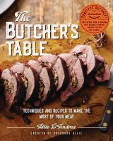Butcher's Table: Techniques and Recipes to Make the Most of Your Meat
