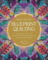 Anna Maria's Blueprint Quilting: Explore Color, Pattern, and Technique with 16 Joyful Projects from 4 Simple  Design Structures
