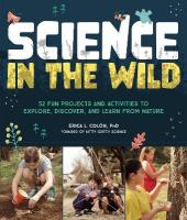 Science in the Wild: 52 Fun Projects and Activities to Explore, Discover, and Learn from Nature