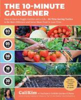 10-Minute Gardener: How to Have a Veggie Garden and a Life85 Time-Saving Tactics to Be More  Efficient and Grow More Food in Less Time