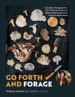 Go Forth and Forage: A Guide to Foraging Over 50 of the Most Common Edible & Medicinal North  American Mushrooms
