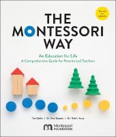 Montessori Way, Revised and Expanded: An Education for Life; A Comprehensive Guide for Parents and Teachers