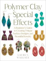 Polymer Clay Special Effects: A Beginners Guide to Creating Unique Surface Designs and Beautiful Jewelry