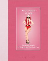 Lady Gaga Is Life: A Superfans Guide to All Things We Love about Lady Gaga