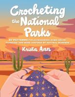 Crocheting the National Parks: 20 Patterns for Accessories, Home Décor, Plushies, and More Inspired by  Natural Wonders