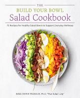 Build Your Bowl Salad Cookbook: 75 Recipes for Healthy Salad Bowls to Support Everyday Wellness