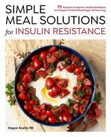 Simple Meal Solutions for Insulin Resistance: 75 Recipes to Improve Insulin Resistance and Support Stable Blood Sugar