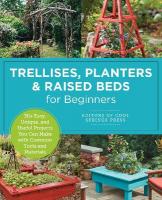 Trellises, Planters & Raised Beds for Beginners: 30plus Easy, Unique, and Useful Projects You Can Make with Common Tools and  Materials