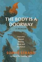 The Body Is a Doorway: A Memoir: A Journey Beyond Healing, Hope, and the Human